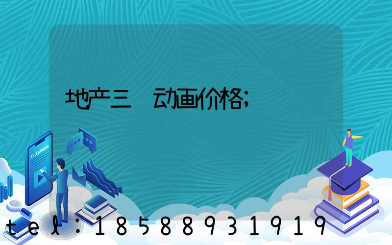 地产三维动画价格