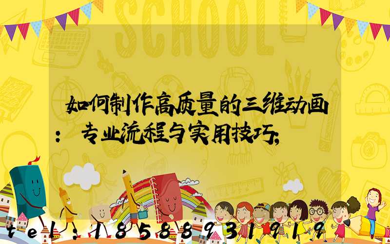 如何制作高质量的三维动画：专业流程与实用技巧