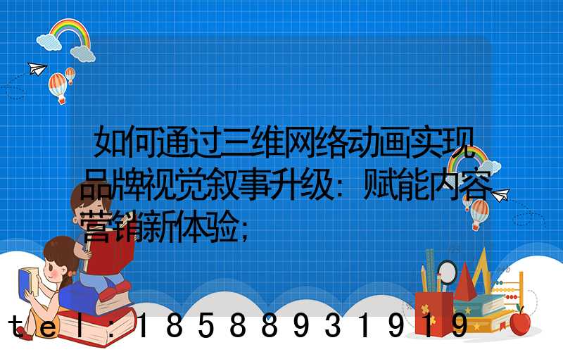 如何通过三维网络动画实现品牌视觉叙事升级:赋能内容营销新体验