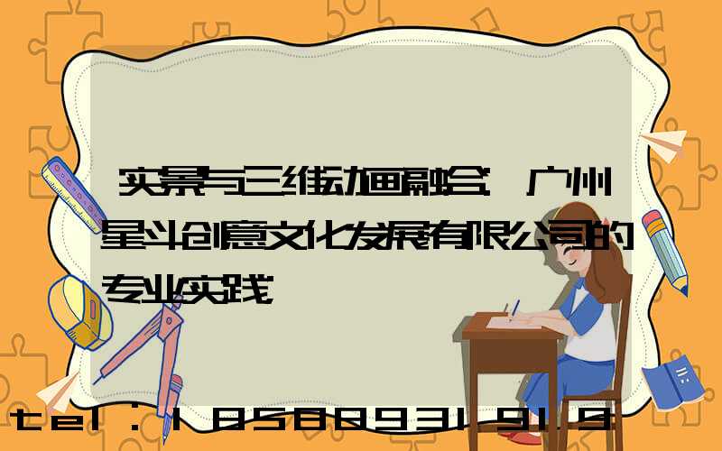 实景与三维动画融合:广州星斗创意文化发展有限公司的专业实践