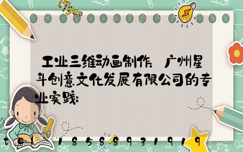 工业三维动画制作：广州星斗创意文化发展有限公司的专业实践