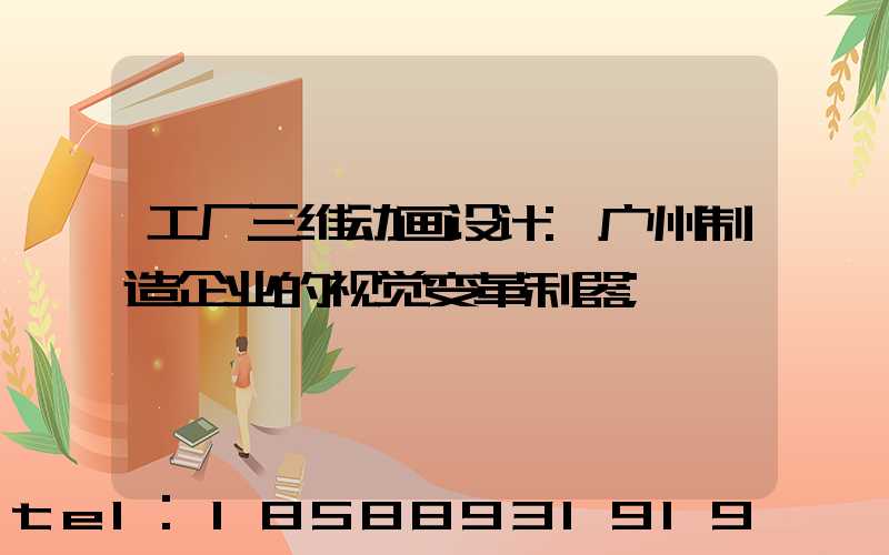 工厂三维动画设计:广州制造企业的视觉变革利器