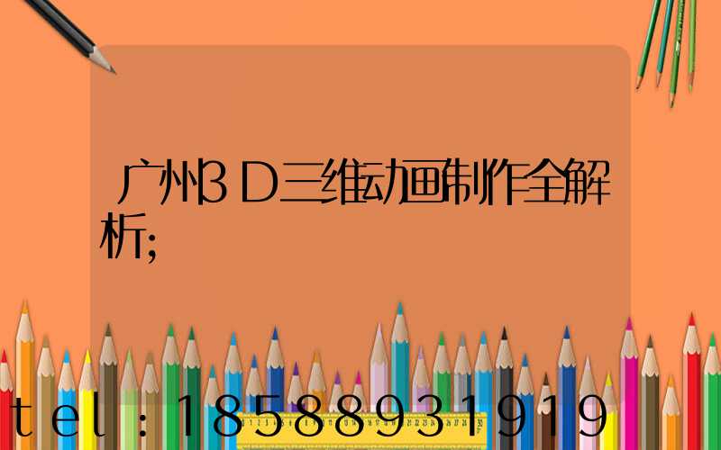 广州3D三维动画制作全解析