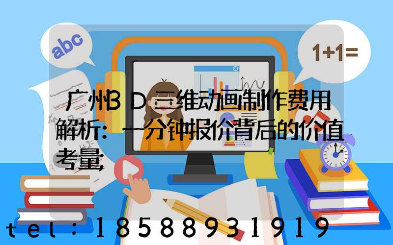 广州3D三维动画制作费用解析：一分钟报价背后的价值考量