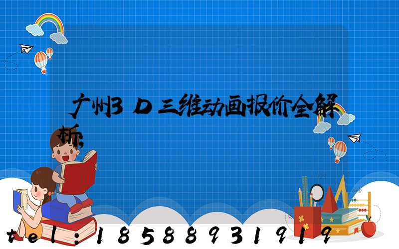 广州3D三维动画报价全解析