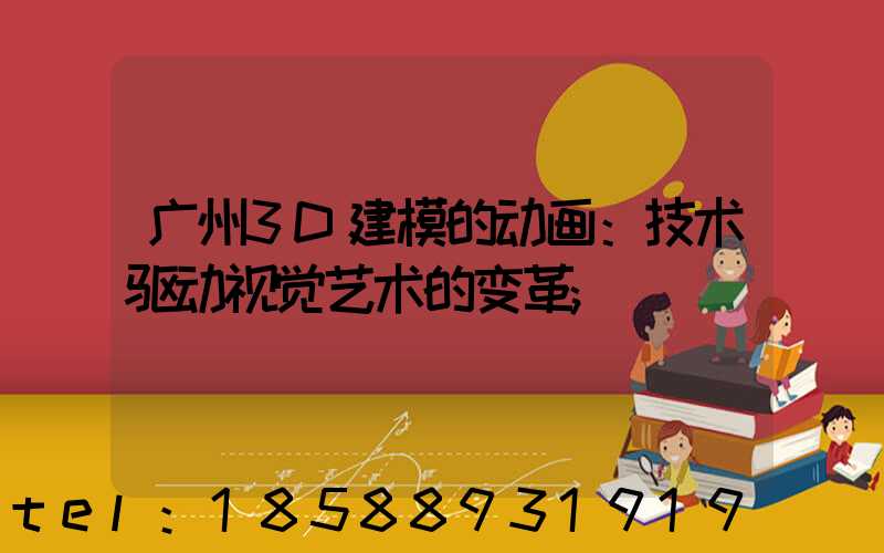 广州3D建模的动画：技术驱动视觉艺术的变革