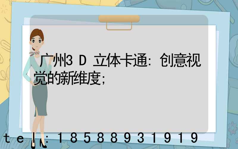 广州3D立体卡通:创意视觉的新维度