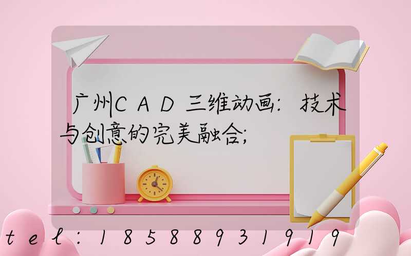 广州CAD三维动画:技术与创意的完美融合
