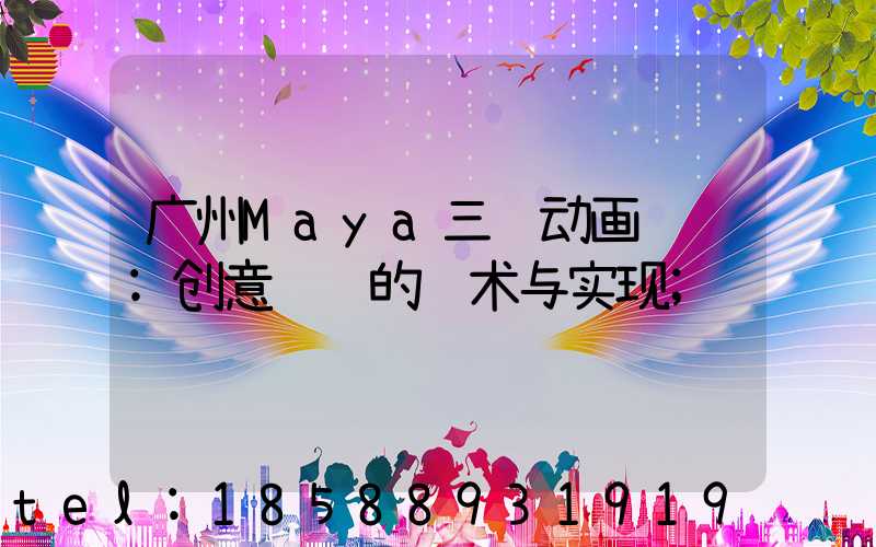 广州Maya三维动画设计:创意视觉的艺术与实现