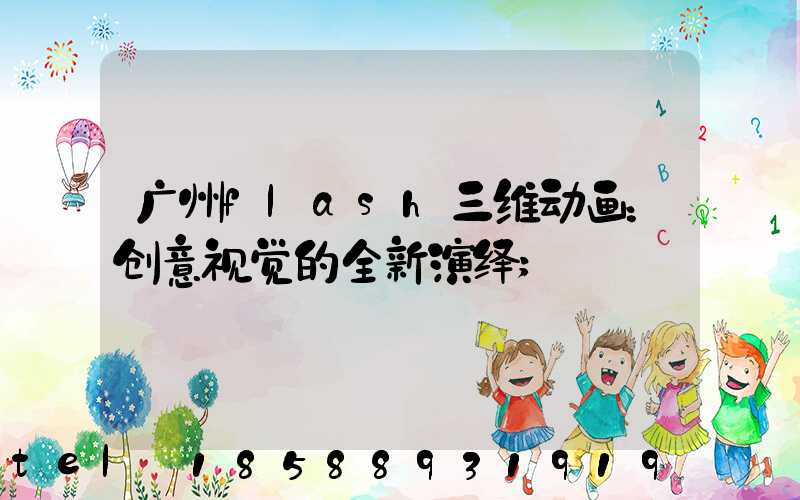 广州flash三维动画：创意视觉的全新演绎