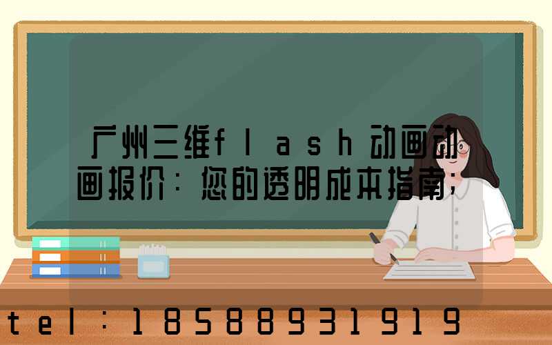 广州三维flash动画动画报价：您的透明成本指南