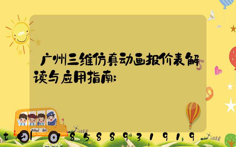 广州三维仿真动画报价表解读与应用指南