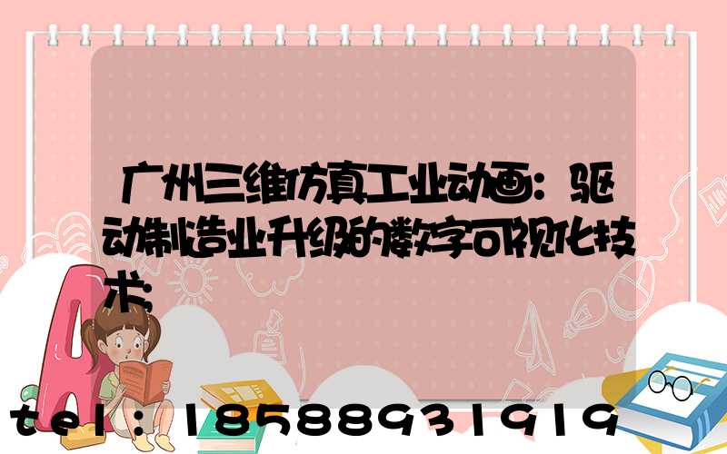 广州三维仿真工业动画：驱动制造业升级的数字可视化技术