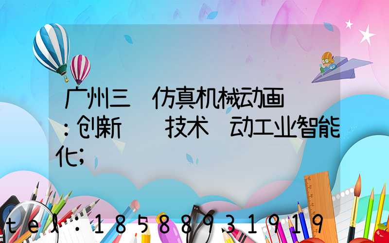 广州三维仿真机械动画设计：创新视觉技术驱动工业智能化