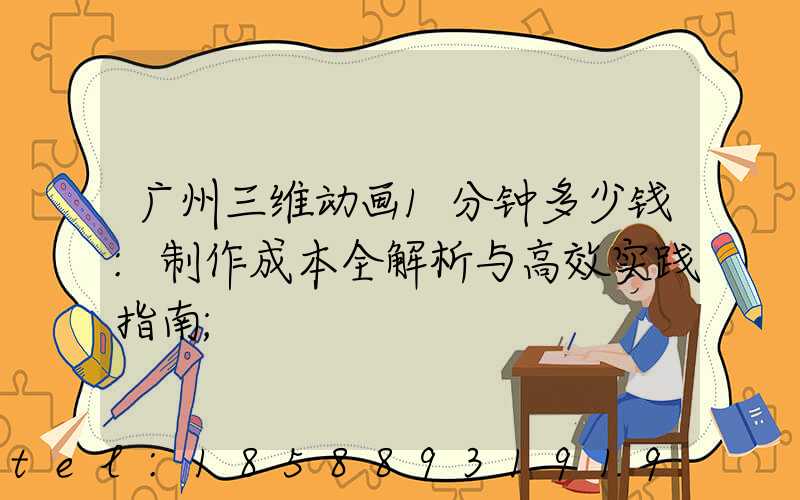 广州三维动画1分钟多少钱:制作成本全解析与高效实践指南