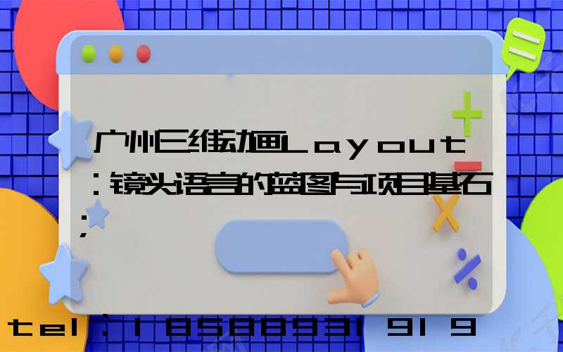 广州三维动画Layout：镜头语言的蓝图与项目基石