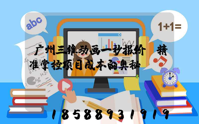 广州三维动画一秒报价：精准掌控项目成本的奥秘