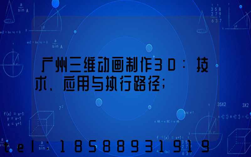 广州三维动画制作3D:技术、应用与执行路径