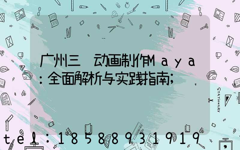 广州三维动画制作Maya：全面解析与实践指南