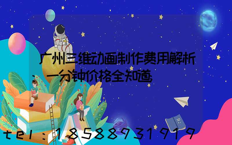 广州三维动画制作费用解析:一分钟价格全知道