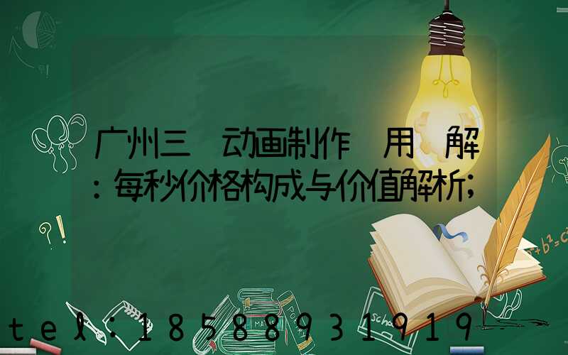 广州三维动画制作费用详解：每秒价格构成与价值解析
