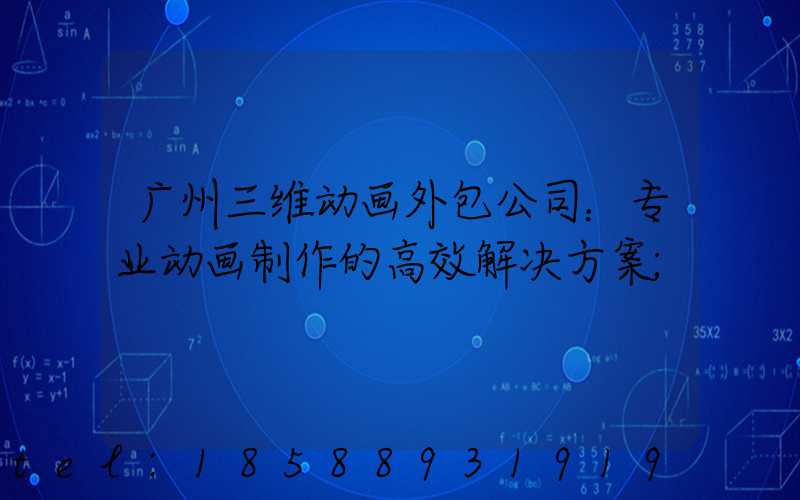 广州三维动画外包公司：专业动画制作的高效解决方案