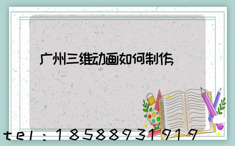 广州三维动画如何制作