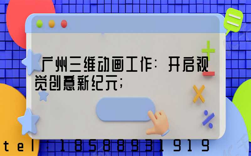 广州三维动画工作:开启视觉创意新纪元