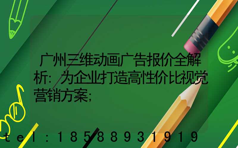 广州三维动画广告报价全解析:为企业打造高性价比视觉营销方案