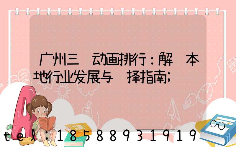 广州三维动画排行：解读本地行业发展与选择指南