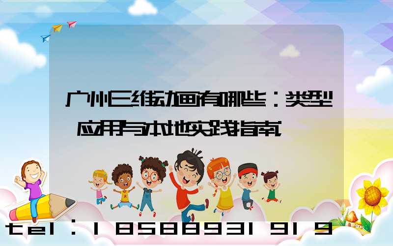 广州三维动画有哪些：类型、应用与本地实践指南