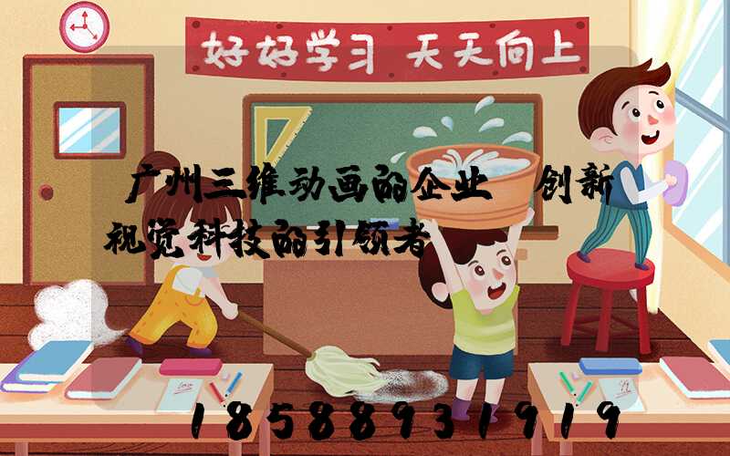 广州三维动画的企业:创新视觉科技的引领者