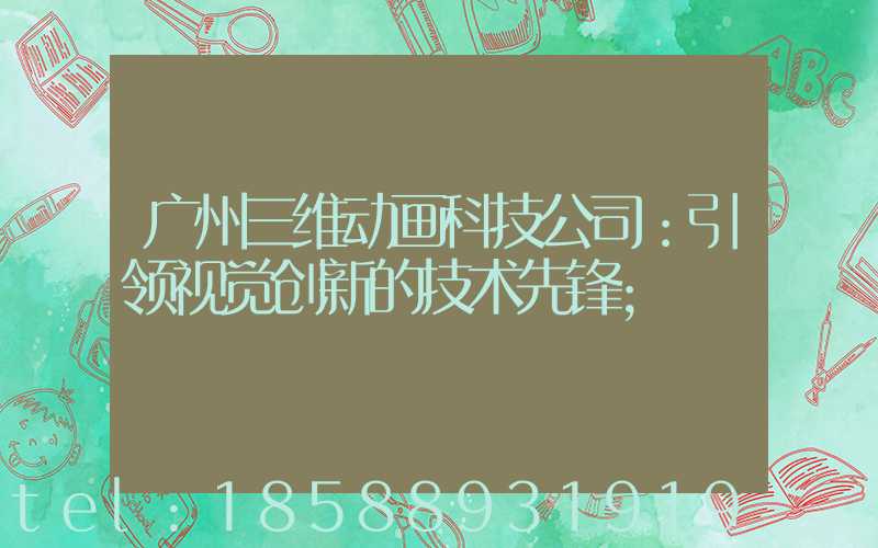 广州三维动画科技公司：引领视觉创新的技术先锋