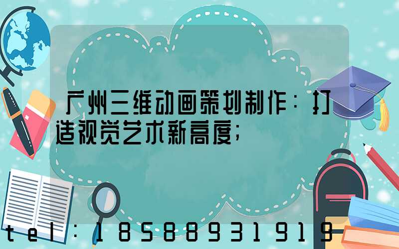 广州三维动画策划制作：打造视觉艺术新高度