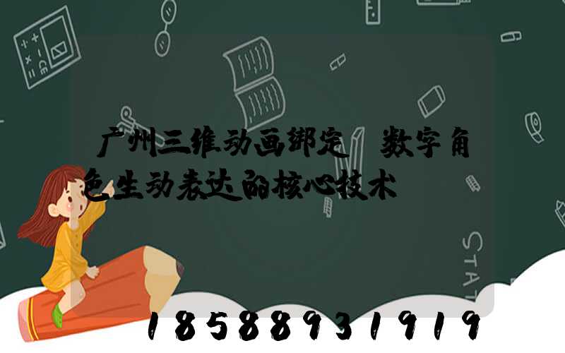 广州三维动画绑定:数字角色生动表达的核心技术