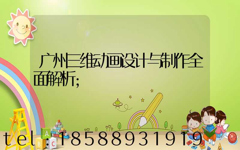 广州三维动画设计与制作全面解析