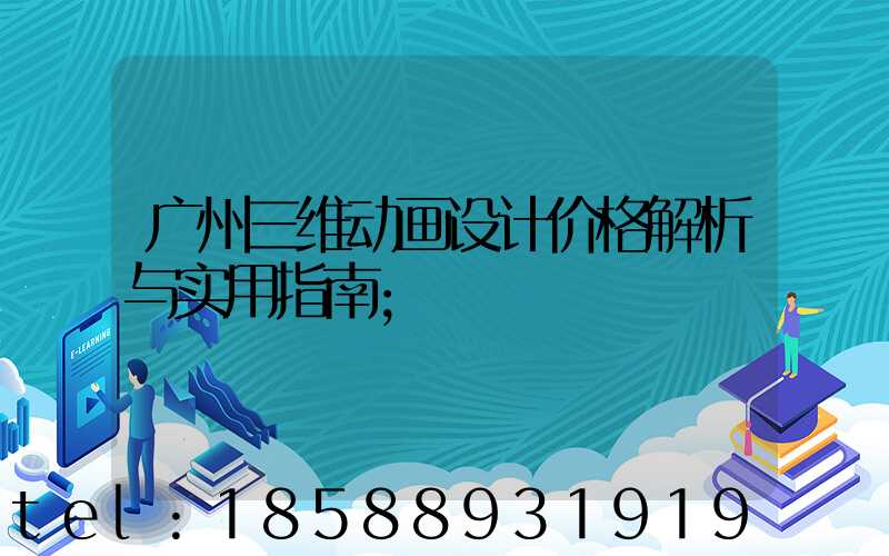 广州三维动画设计价格解析与实用指南