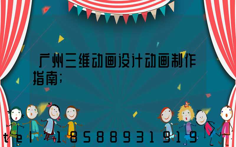 广州三维动画设计动画制作指南