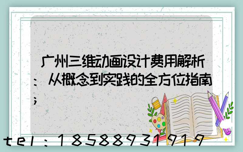 广州三维动画设计费用解析:从概念到实践的全方位指南