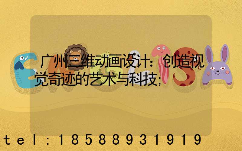 广州三维动画设计：创造视觉奇迹的艺术与科技