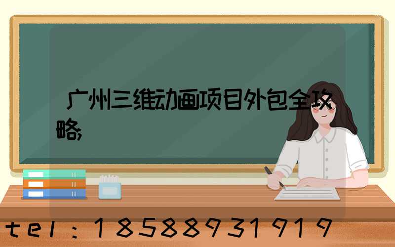 广州三维动画项目外包全攻略
