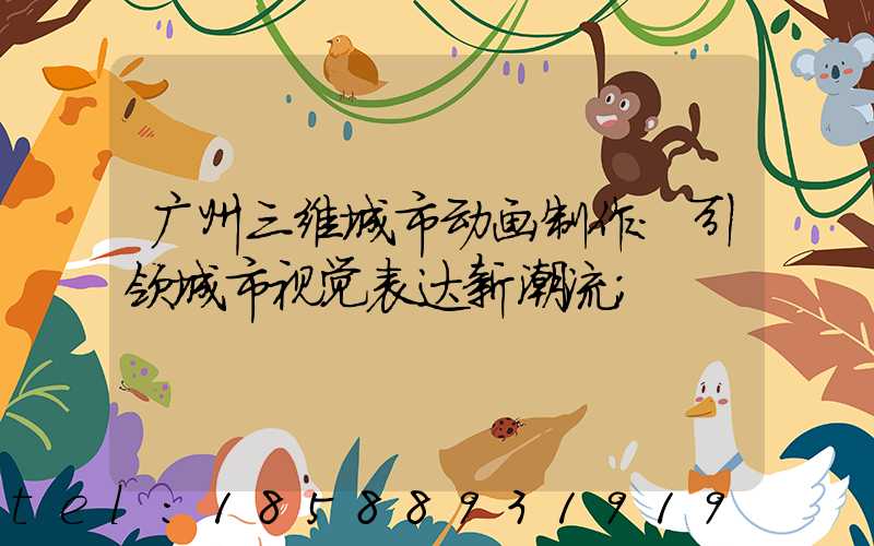 广州三维城市动画制作：引领城市视觉表达新潮流