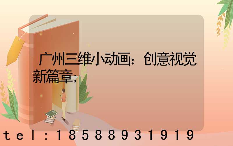 广州三维小动画：创意视觉新篇章