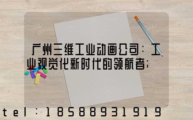 广州三维工业动画公司：工业视觉化新时代的领航者