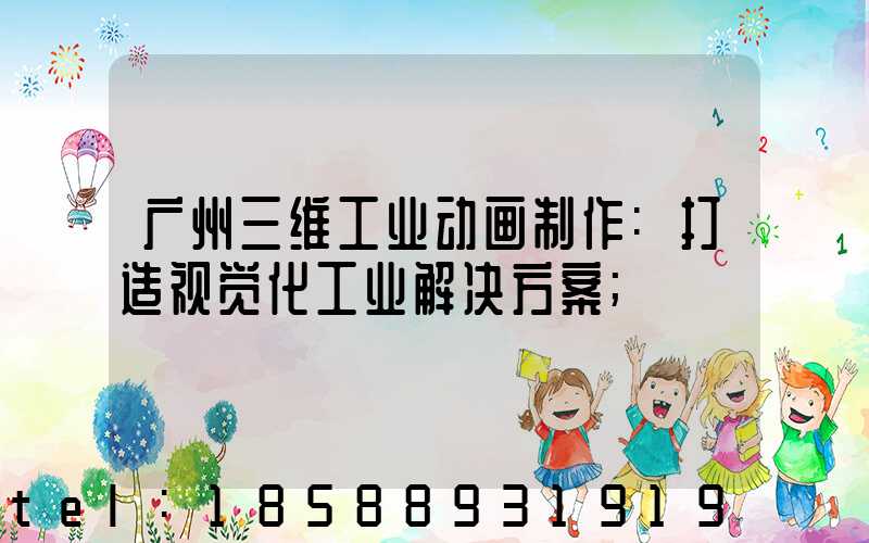 广州三维工业动画制作:打造视觉化工业解决方案