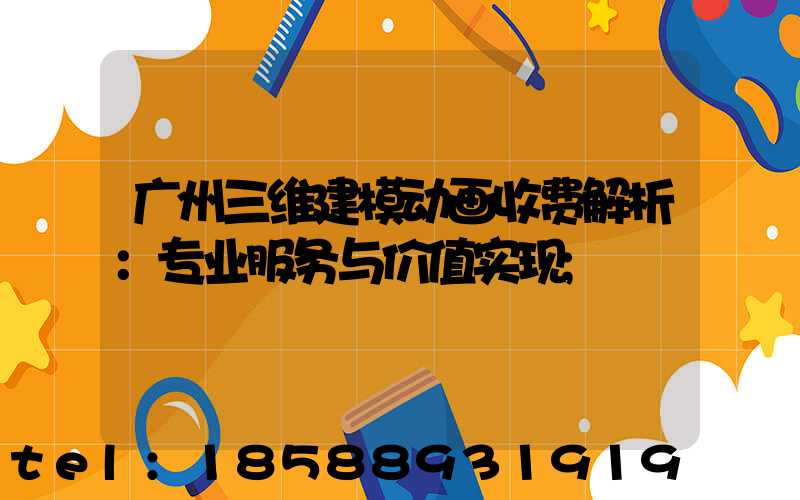 广州三维建模动画收费解析：专业服务与价值实现