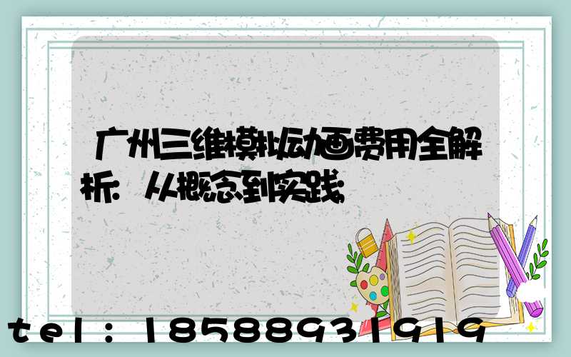 广州三维模拟动画费用全解析:从概念到实践
