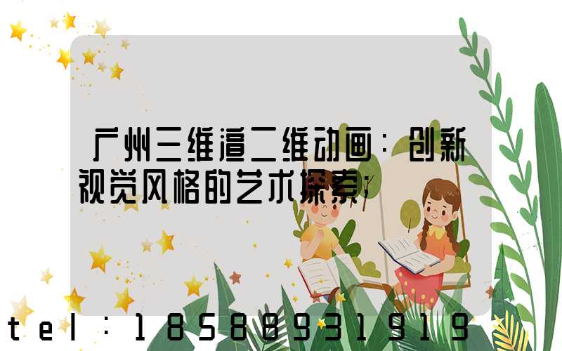 广州三维渲二维动画：创新视觉风格的艺术探索