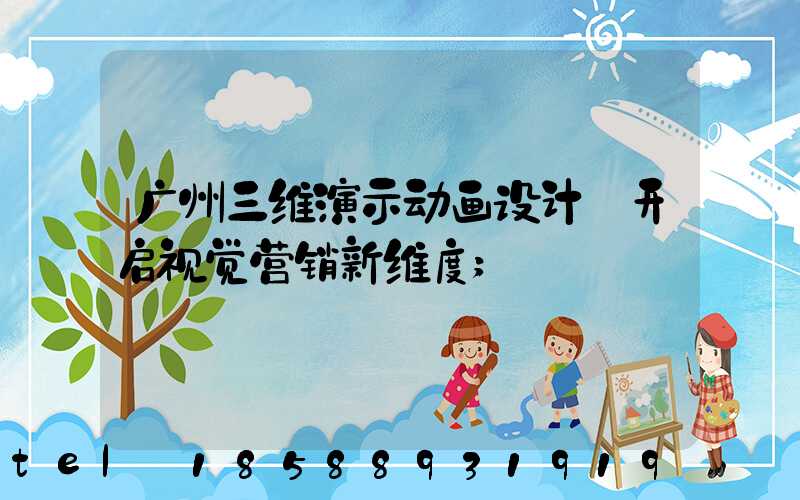 广州三维演示动画设计:开启视觉营销新维度