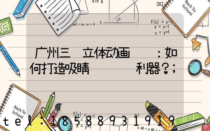 广州三维立体动画视频：如何打造吸睛视觉营销利器？